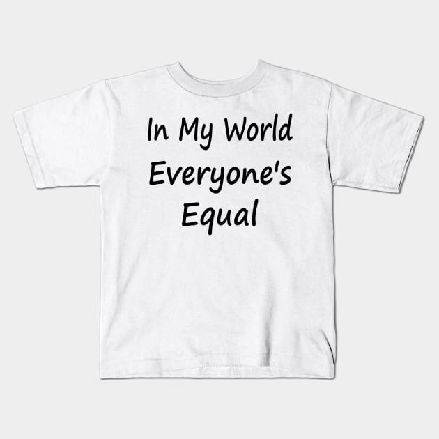 In My World Everyone's Equal Kids T-Shirt by EclecticWarrior101
